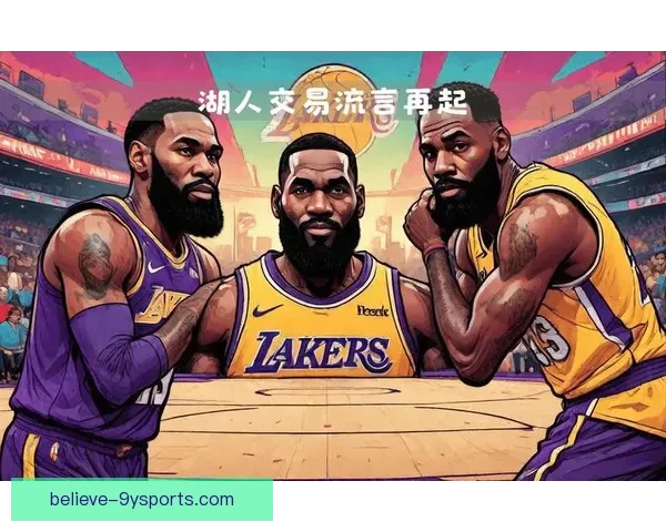 湖人交易传闻再起联盟格局或迎巨变风暴全明星动向引爆舆论热议潮